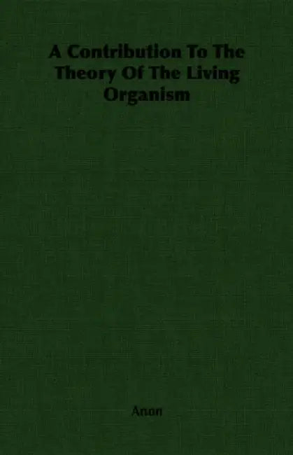 A Contribution To The Theory Of The Living Organism by Anon