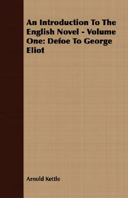 An Introduction to the English Novel - Volume One: Defoe to George Eliot by Arnold Kettle