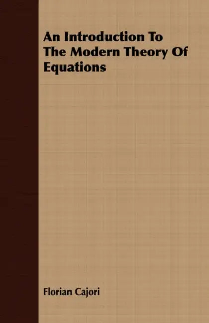 An Introduction To The Modern Theory Of Equations by Florian Cajori