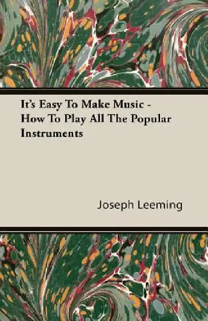 It's Easy To Make Music - How To Play All The Popular Instruments by Joseph Leeming