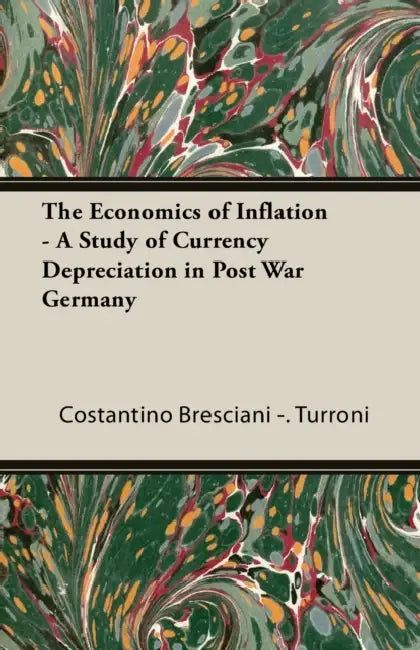 The Economics of Inflation - A Study of Currency Depreciation in Post War Germany by Costantino Bresciani-Turroni, Lionel Robbins