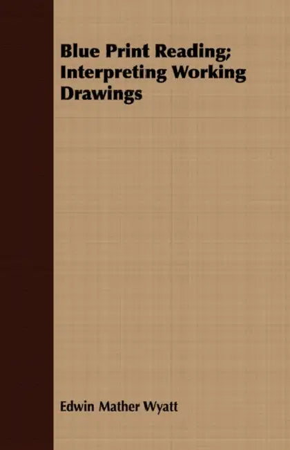 Blue Print Reading; Interpreting Working Drawings by Edwin Mather Wyatt