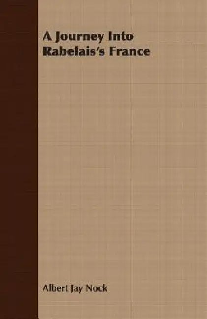 A Journey Into Rabelais's France by Albert Jay Nock