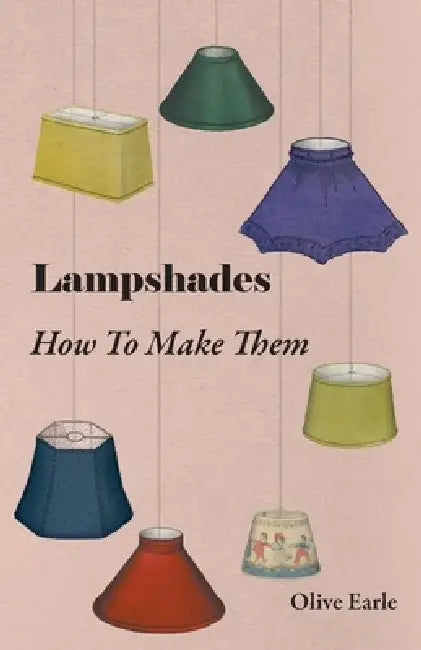 Lampshades - How to Make Them by Olive Earle