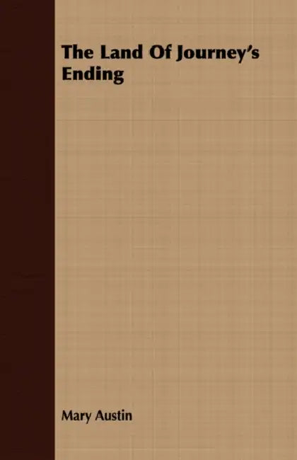 The Land Of Journey's Ending by Mary Austin