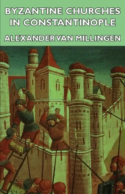 Byzantine Churches in Constantinople by Alexander Van Millingen