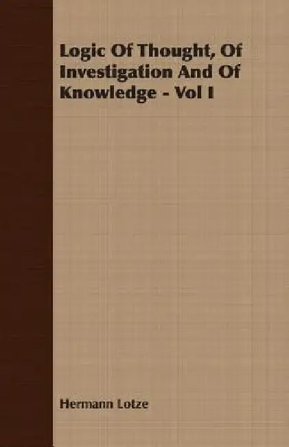 Logic Of Thought, Of Investigation And Of Knowledge - Vol I by Hermann Lotze