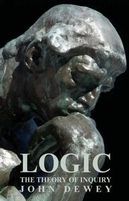 Logic - The Theory of Inquiry by John Dewey