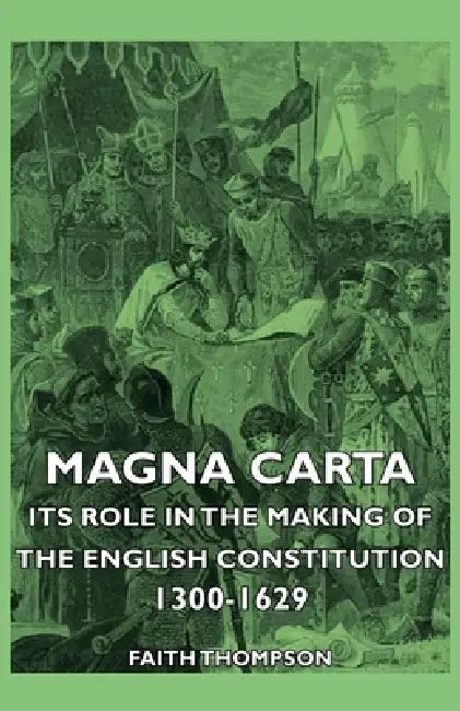 Magna Carta - Its Role in the Making of the English Constitution 1300-1629 by Faith Thompson