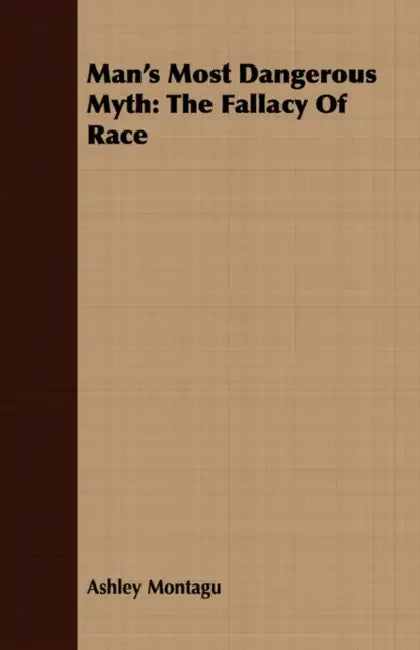 Man's Most Dangerous Myth: The Fallacy of Race by Ashley Montagu
