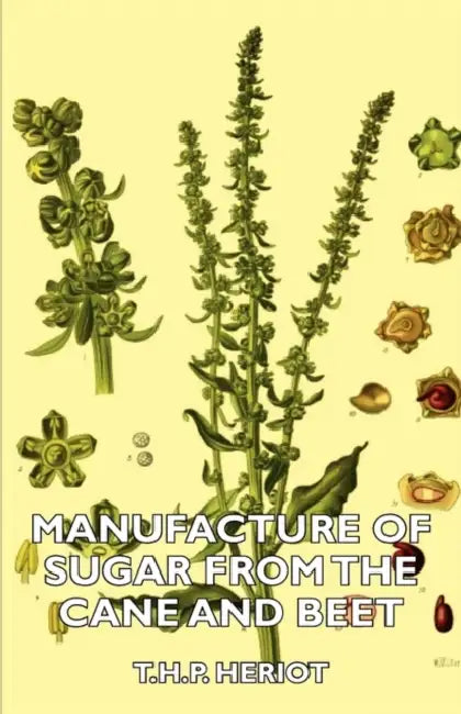 Manufacture of Sugar from the Cane and Beet by T. H. P. Heriot