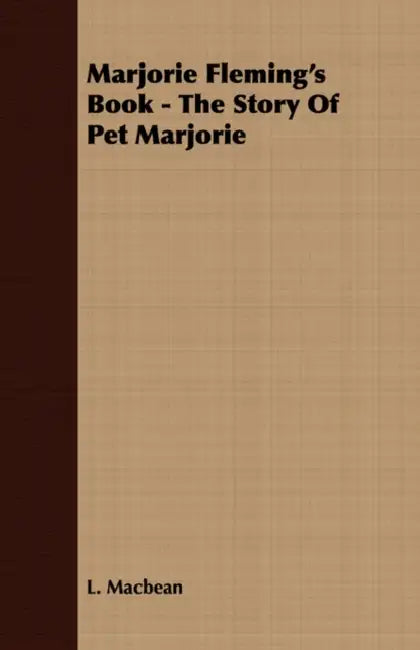 Marjorie Fleming's Book - The Story of Pet Marjorie by L. Macbean
