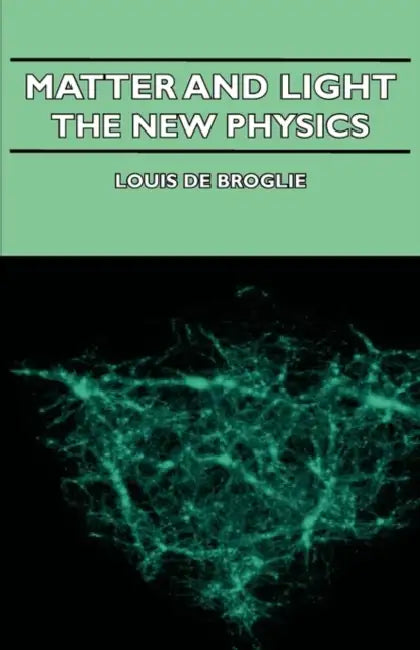 Matter and Light - The New Physics by Louis De Broglie