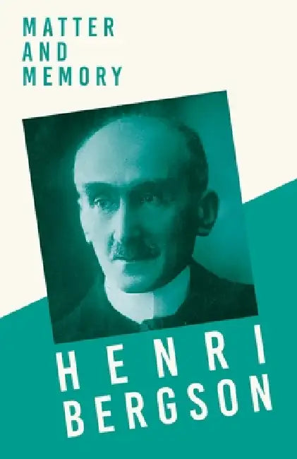 Matter and Memory: With a Chapter from Bergson and his Philosophy by J. Alexander Gunn by Henri Bergson, Nancy Margaret Pail, W. Scott Palmer