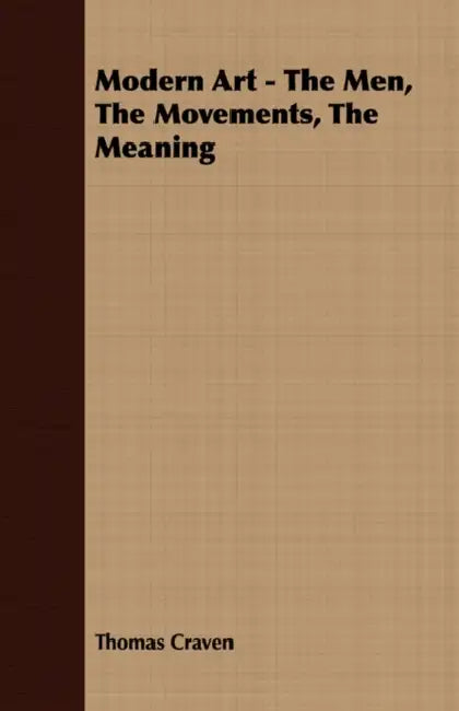 Modern Art - The Men, The Movements, The Meaning by Thomas Craven