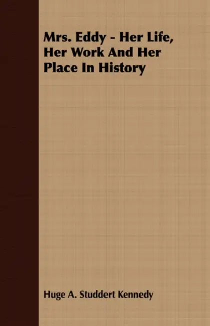 Mrs. Eddy - Her Life, Her Work And Her Place In History by Huge A. Studdert Kennedy