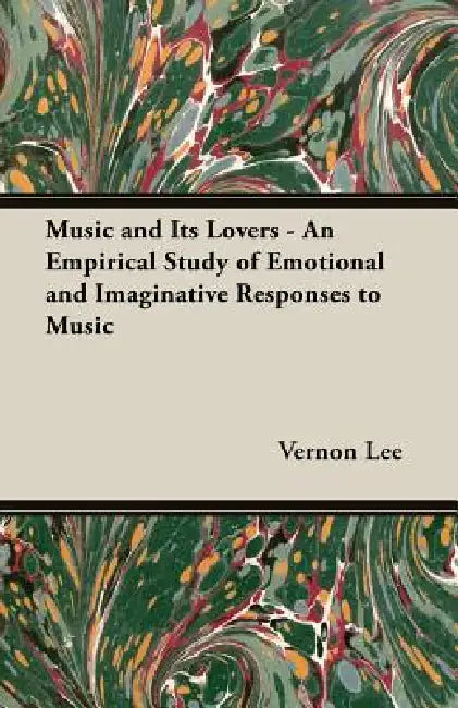 Music and its Lovers - An Empirical Study of Emotional and Imaginative Responses to music by Vernon Lee