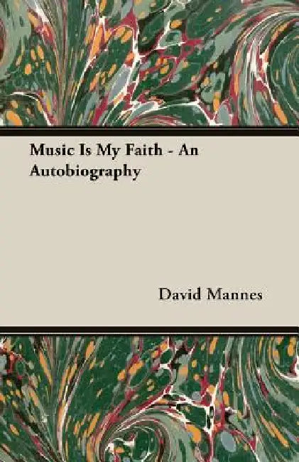 Music Is My Faith - An Autobiography by David Mannes