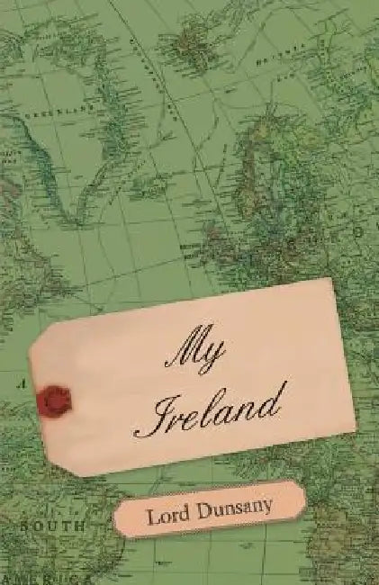 My Ireland by Edward John Moreton Dunsany