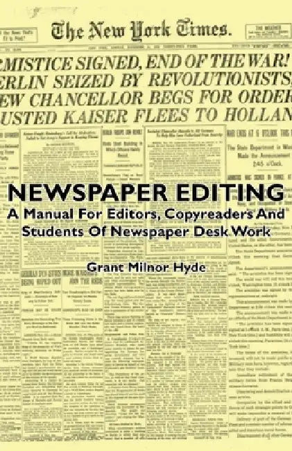 Newspaper Editing - A Manual For Editors, Copyreaders And Students Of Newspaper Desk Work by Grant Milnor Hyde