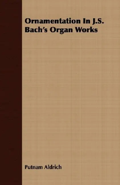 Ornamentation in J.S. Bach's Organ Works by Putnam Aldrich