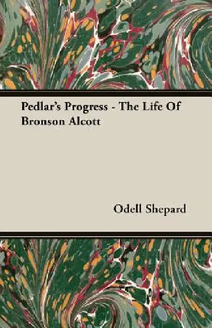 Pedlar's Progress - The Life Of Bronson Alcott by Odell Shepard