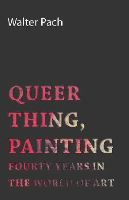 Queer Thing, Painting - Forty Years in the World of Art by Walter Pach