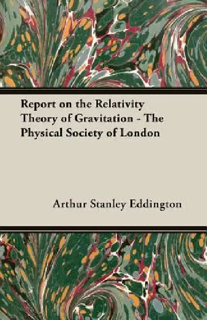 Report on the Relativity Theory of Gravitation - The Physical Society of London by Arthur Stanley Eddington, A. S. Eddington
