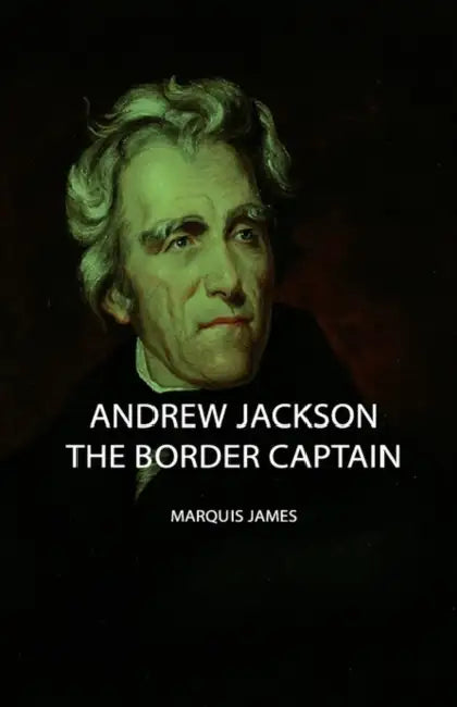 Andrew Jackson - The Border Captain by Marquis James