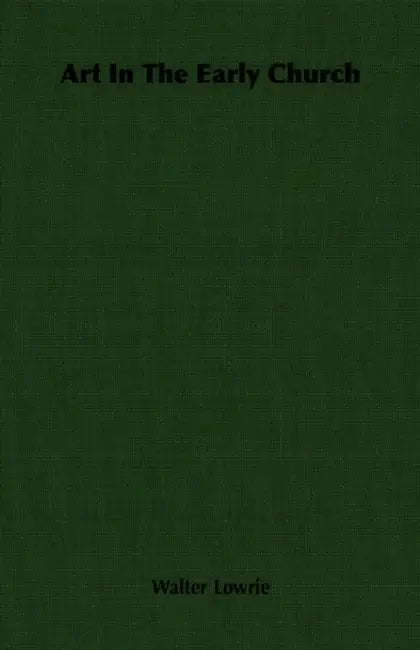 Art In The Early Church by Walter Lowrie