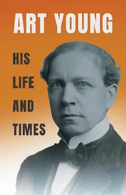 Art Young - His Life and Times by Art Young