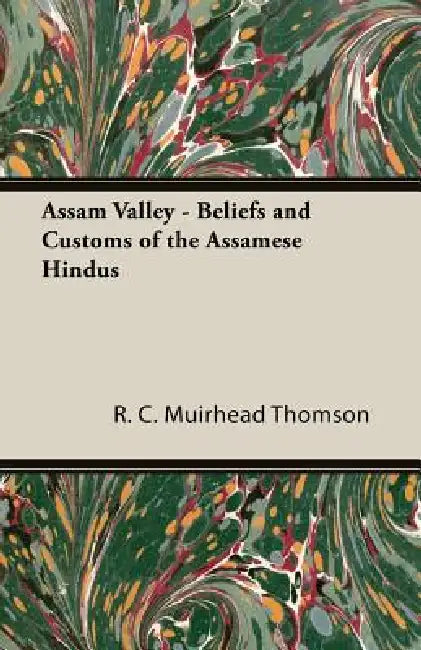 Assam Valley - Beliefs and Customs of the Assamese Hindus by R. C. Muirhead Thomson