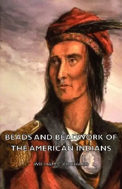 Beads and Beadwork of the American Indians by William C. Orchard