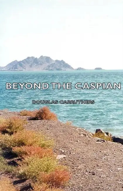 Beyond the Caspian by Douglas Carruthers