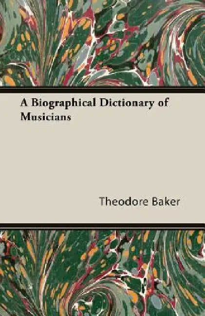 A Biographical Dictionary of Musicians by Theodore Baker