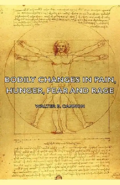 Bodily Changes in Pain, Hunger, Fear and Rage - An Account of Recent Researches Into the Function of Emotional Excitement (1927) by Walter B. Cannon