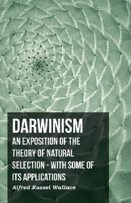 Darwinism - An Exposition of the Theory of Natural Selection - With Some of Its Applications by Alfred Russel Wallace