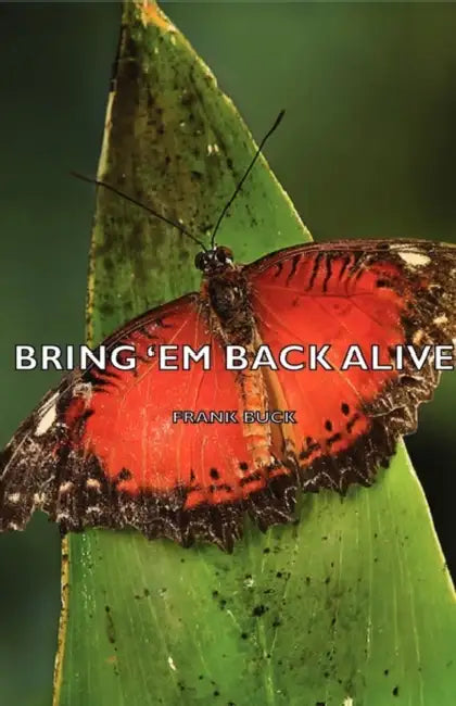 Bring 'em Back Alive by Frank Buck