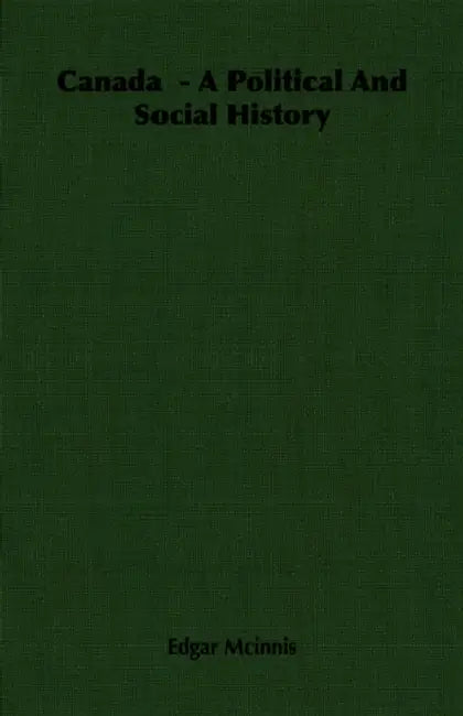Canada - A Political And Social History by Edgar McInnis