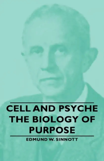 Cell and Psyche - The Biology of Purpose by Edmund W. Sinnott