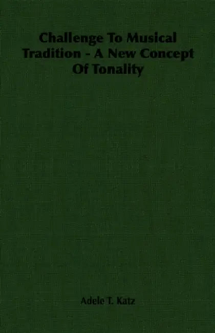 Challenge to Musical Tradition - A New Concept of Tonality by Adele T. Katz