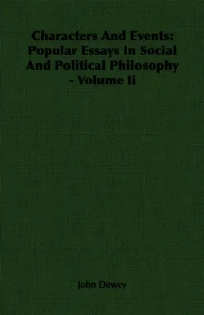 Characters And Events: Popular Essays In Social And Political Philosophy - Volume Ii by John Dewey