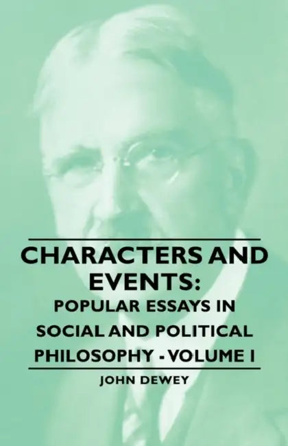 Characters and Events: Popular Essays in Social and Political Philosophy - Volume I by John Dewey