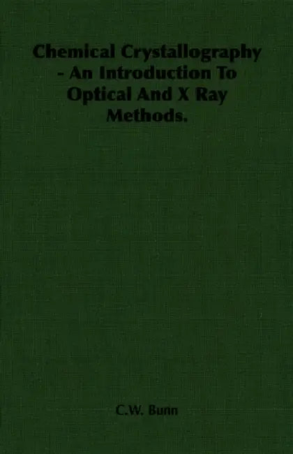 Chemical Crystallography - An Introduction to Optical and X Ray Methods. by C. W. Bunn