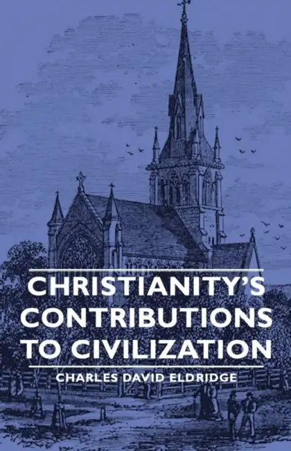 Christianity's Contributions to Civilization by Charles David Eldridge