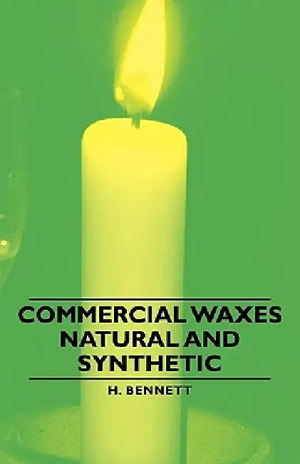 Commercial Waxes - Natural and Synthetic by H. Bennett