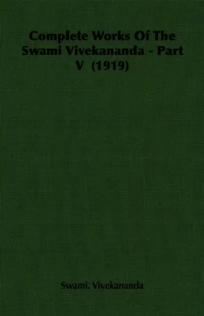 Complete Works of the Swami Vivekananda - Part V (1919) by Swami Vivekananda