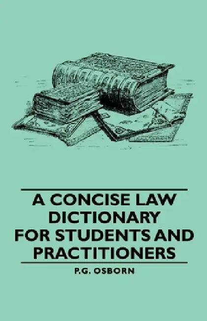 A Concise Law Dictionary - For Students and Practitioners by P. G. Osborn