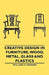 Creative Design in Furniture, Wood, Metal, Glass and Plastics by William H. Varnum