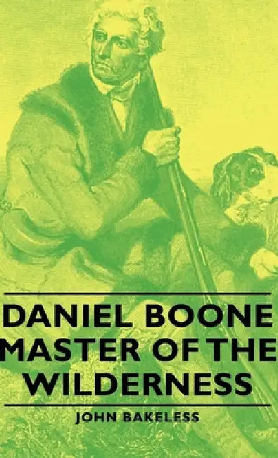 Daniel Boone - Master of the Wilderness by John Bakeless
